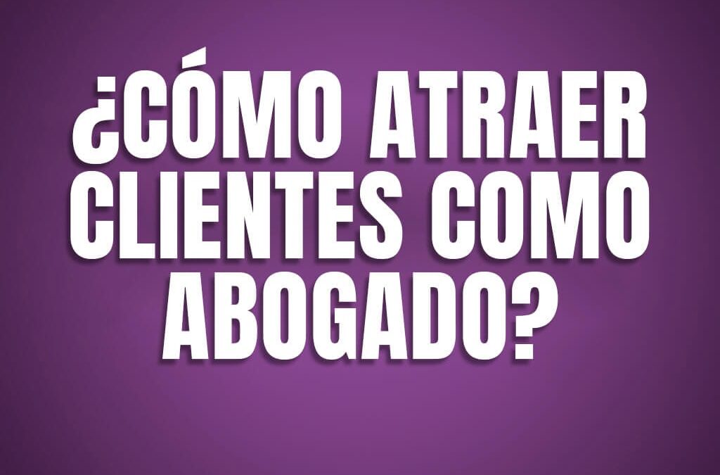 ¿Cómo atraer clientes como abogados?