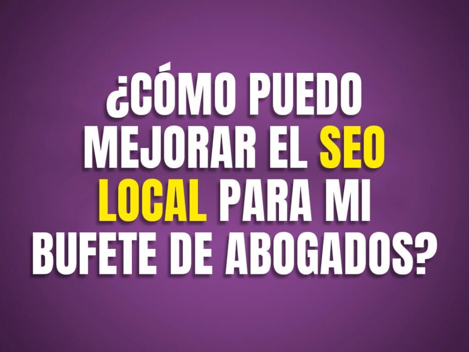 Cómo puedo mejorar el SEO local para mi bufete de abogados