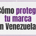 ¿Cómo proteger tu marca en Venezuela?