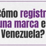 ¿Cómo registrar una marca en Venezuela?